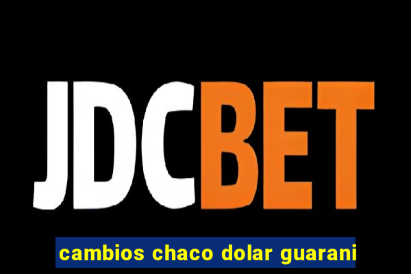 cambios chaco dolar guarani